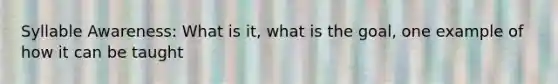Syllable Awareness: What is it, what is the goal, one example of how it can be taught