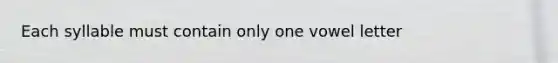 Each syllable must contain only one vowel letter