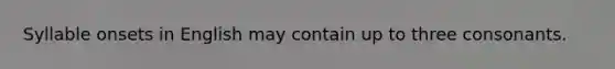 Syllable onsets in English may contain up to three consonants.