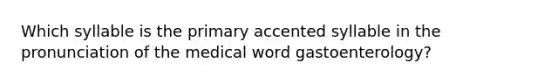 Which syllable is the primary accented syllable in the pronunciation of the medical word gastoenterology?