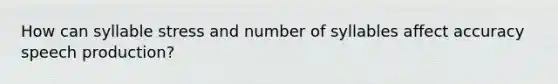 How can syllable stress and number of syllables affect accuracy speech production?