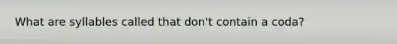 What are syllables called that don't contain a coda?