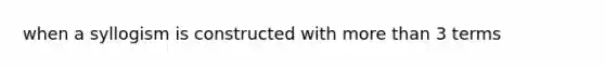 when a syllogism is constructed with more than 3 terms