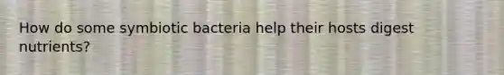 How do some symbiotic bacteria help their hosts digest nutrients?