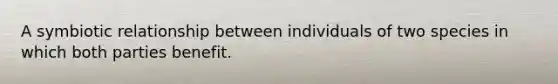 A symbiotic relationship between individuals of two species in which both parties benefit.