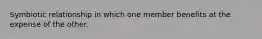Symbiotic relationship in which one member benefits at the expense of the other.
