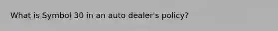 What is Symbol 30 in an auto dealer's policy?