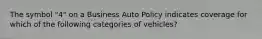 The symbol "4" on a Business Auto Policy indicates coverage for which of the following categories of vehicles?