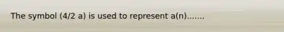 The symbol (4/2 a) is used to represent a(n).......