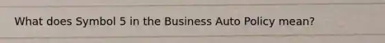 What does Symbol 5 in the Business Auto Policy mean?