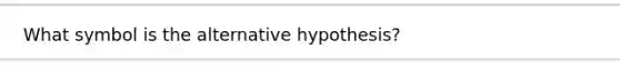 What symbol is the alternative hypothesis?