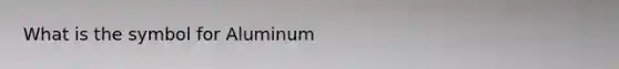 What is the symbol for Aluminum