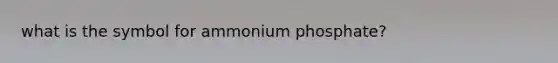 what is the symbol for ammonium phosphate?