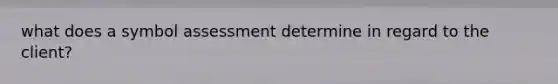 what does a symbol assessment determine in regard to the client?