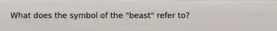 What does the symbol of the "beast" refer to?