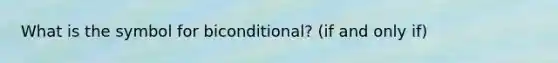 What is the symbol for biconditional? (if and only if)