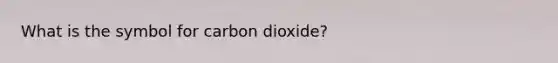 What is the symbol for carbon dioxide?