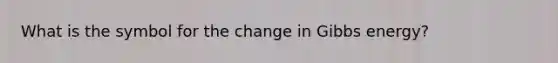 What is the symbol for the change in Gibbs energy?