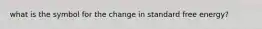 what is the symbol for the change in standard free energy?