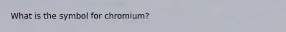 What is the symbol for chromium?