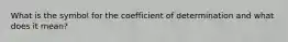 What is the symbol for the coefficient of determination and what does it mean?