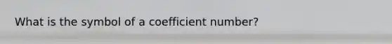 What is the symbol of a coefficient number?