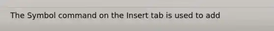 The Symbol command on the Insert tab is used to add