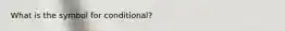 What is the symbol for conditional?