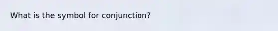 What is the symbol for conjunction?