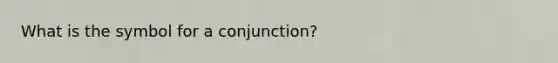 What is the symbol for a conjunction?