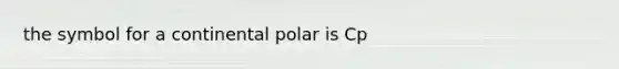 the symbol for a continental polar is Cp