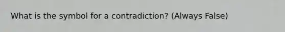 What is the symbol for a contradiction? (Always False)