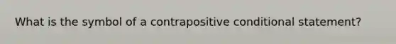 What is the symbol of a contrapositive conditional statement?