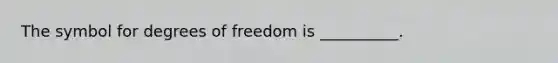 The symbol for degrees of freedom is __________.