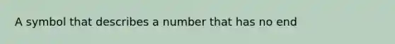 A symbol that describes a number that has no end