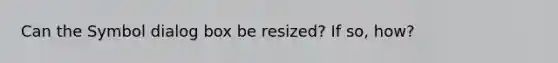 Can the Symbol dialog box be resized? If so, how?