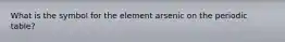 What is the symbol for the element arsenic on the periodic table?