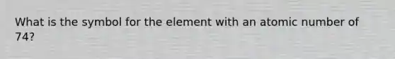 What is the symbol for the element with an atomic number of 74?