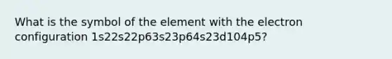 What is the symbol of the element with the electron configuration 1s22s22p63s23p64s23d104p5?