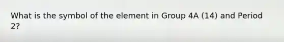 What is the symbol of the element in Group 4A (14) and Period 2?