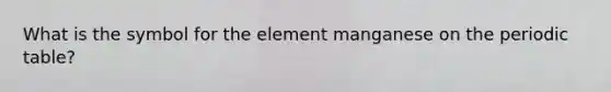What is the symbol for the element manganese on the periodic table?