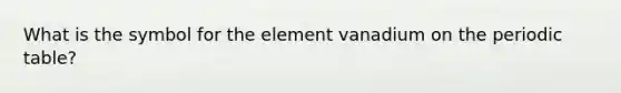 What is the symbol for the element vanadium on the periodic table?