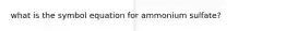 what is the symbol equation for ammonium sulfate?