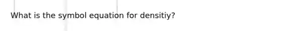 What is the symbol equation for densitiy?