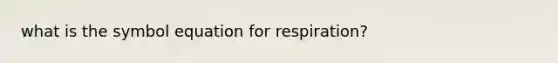 what is the symbol equation for respiration?