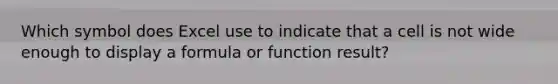 Which symbol does Excel use to indicate that a cell is not wide enough to display a formula or function result?