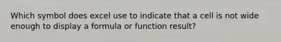 Which symbol does excel use to indicate that a cell is not wide enough to display a formula or function result?