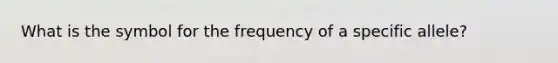 What is the symbol for the frequency of a specific allele?