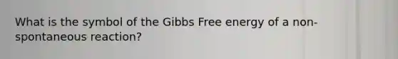 What is the symbol of the Gibbs Free energy of a non-spontaneous reaction?