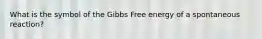 What is the symbol of the Gibbs Free energy of a spontaneous reaction?